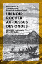 Couverture du livre « Un noir rocher au-dessus des ondes : récits de la Bounty et de Pitcairn » de William Bligh et Rosalind Amelia Young et John Barrow aux éditions Omblages