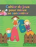 Couverture du livre « Cahier de jeux pour mieux se concentrer - mots meles coloriages labyrinthes sudoku » de Independent P. aux éditions Gravier Jonathan