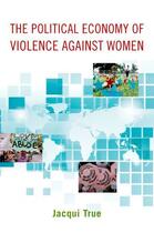 Couverture du livre « The Political Economy of Violence against Women » de True Jacqui aux éditions Oxford University Press Usa