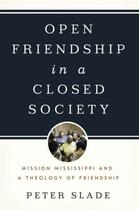 Couverture du livre « Open Friendship in a Closed Society: Mission Mississippi and a Theolog » de Slade Peter aux éditions Editions Racine