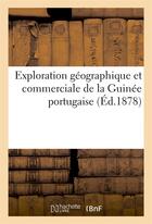 Couverture du livre « Exploration geographique et commerciale de la guinee portugaise (ed.1878) - . projet presente au gou » de  aux éditions Hachette Bnf