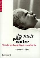 Couverture du livre « Des Mots pour naître : L'écoute psychanalytique en maternité » de Myriam Szejer aux éditions Gallimard