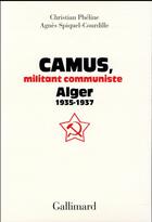 Couverture du livre « Camus, militant communiste ; Alger, 1935-1937 » de Christian Pheline et Agnes Spiquel-Courdille aux éditions Gallimard