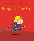 Couverture du livre « Bonjour pompier » de Michaël Escoffier et Matthieu Maudet aux éditions Ecole Des Loisirs