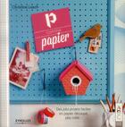 Couverture du livre « P comme papier ; des jolis projets faciles en papier découpé, plié, collé » de Christine Leech aux éditions Eyrolles