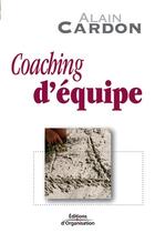 Couverture du livre « Coaching d'equipe » de Alain Cardon aux éditions Editions D'organisation