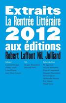 Couverture du livre « Rentrée littéraire 2012, extraits ; Robert Laffont, Nil, Julliard » de  aux éditions Robert Laffont