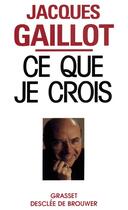 Couverture du livre « Ce que je crois » de Jacques Gaillot aux éditions Grasset Et Fasquelle