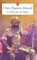 Couverture du livre « La folie du roi Marc » de Clara Dupont-Monod aux éditions Le Livre De Poche
