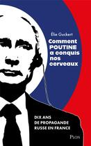 Couverture du livre « Comment Poutine a conquis nos cerveaux : dix ans de propagande russe en France » de Elie Guckert aux éditions Plon