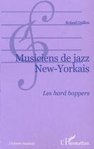 Couverture du livre « Musiciens de jazz new-yorkais - les hard bopper » de Roland Guillon aux éditions Editions L'harmattan