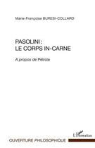 Couverture du livre « Pasolini : le corps in-carné ; à propos de Pétrole » de Marie-Francoise Buresi-Collard aux éditions Editions L'harmattan