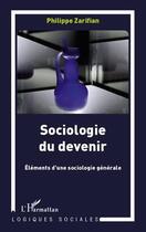 Couverture du livre « Sociologie du devenir ; élements d'une sociologie générale » de Philippe Zarifian aux éditions Editions L'harmattan