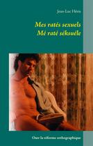 Couverture du livre « Mes ratés sexuels mé raté séksuéle : oser la reforme orthographique » de Jean-Luc Heris aux éditions Books On Demand