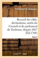 Couverture du livre « Recueil des édits, déclarations, arrêts du Conseil et du parlement de Toulouse, depuis 1667 : concernant l'ordre judiciaire. Tome 2 » de Parlement De Toulous aux éditions Hachette Bnf