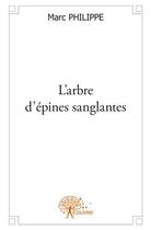 Couverture du livre « L'arbre d'épines sanglantes » de Marc Philippe aux éditions Edilivre