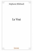 Couverture du livre « Le vrai » de Stephanie Billebault aux éditions Edilivre