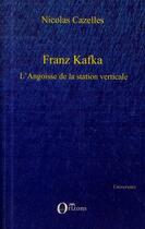 Couverture du livre « Franz Kafka ; l'angoisse de la station verticale » de Nicolas Cazelles aux éditions Orizons