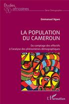 Couverture du livre « La population du Cameroun : Du comptage des effectifs à l'analyse des phénomènes démographiques » de Emmanuel Ngwe aux éditions L'harmattan