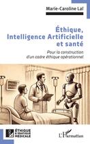 Couverture du livre « Éthique, Intelligence Artificielle et santé : Pour la construction d'un cadre éthique opérationnel » de Marie-Caroline Lai aux éditions L'harmattan