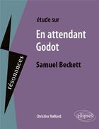Couverture du livre « Étude sur en attendant godot : Samuel Beckett » de Christine Vulliard aux éditions Ellipses