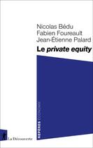 Couverture du livre « Le private equity » de Jean-Etienne Palard et Nicolas Bedu et Fabien Foureault aux éditions La Decouverte