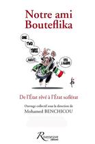 Couverture du livre « Notre ami Bouteflika ; de l'Etat rêvé à l'Etat scélérat » de Mohamed Benchicou aux éditions Riveneuve
