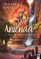 Couverture du livre « Anienda Tome 1 : vers un autre monde » de Alexandra Streel aux éditions Rebelle