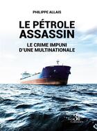 Couverture du livre « Le pétrole assassin : le crime impuni d'une multinationale » de Philippe Allais aux éditions Les Trois Colonnes