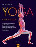 Couverture du livre « Le yoga antidouleur : arthrose, sciatique, venez à bout de vos douleurs articulaires et osseuses » de Laura Staton aux éditions La Plage