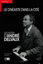 Couverture du livre « Les notes d'André Delvaux ; le cinéaste dans la cité » de Andre Delvaux aux éditions Du Cep