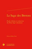 Couverture du livre « La Saga des Bretons : étude, édition et traduction des Breta Sögur islandaises » de Helene Tetrel aux éditions Classiques Garnier