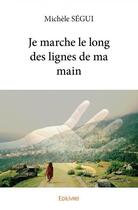 Couverture du livre « Je marche le long des lignes de ma main » de Michele Segui aux éditions Edilivre