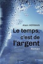 Couverture du livre « Le temps, c'est de l'argent » de Herman Alain aux éditions Edilivre