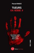 Couverture du livre « Tueurs en série tome 5 : Henri Désiré Landru, Francis Heaulme, Guy Georges Thierry Paulin » de Pascal Dague aux éditions Editions Encre Rouge