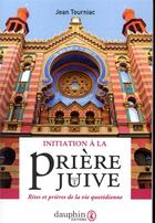 Couverture du livre « Initiation à la prière juive ; rites et prières de la vie quotidienne » de Jean Tourniac aux éditions Dauphin