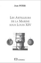 Couverture du livre « Les artilleurs de la marine sous louis xiv » de Jean-Claude Peter aux éditions Economica