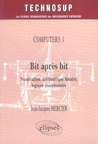 Couverture du livre « Computers 1 bit apres bit numeration arithmetique binaire logique combinatoire » de Mercier aux éditions Ellipses
