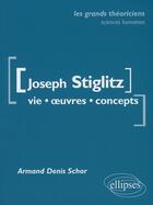Couverture du livre « Joseph Stiglitz ; vie, oeuvres, concepts » de Schor Armand aux éditions Ellipses