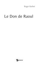 Couverture du livre « Le don de raoul » de Roger Barbet aux éditions Publibook