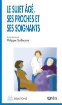 Couverture du livre « Le sujet âgé, ses proches et ses soignants » de Philippe Guillaumot aux éditions Eres