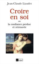 Couverture du livre « Croire en soi, ou la confiance retrouvee » de Jean-Claude Liaudet aux éditions Archipel