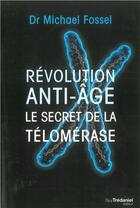 Couverture du livre « Révolution anti-âge : le secret de la télomérase » de Michael Fossel aux éditions Guy Trédaniel