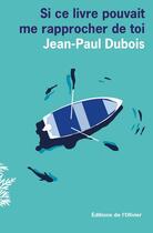 Couverture du livre « Si ce livre pouvait me rapprocher de toi » de Jean-Paul Dubois aux éditions Editions De L'olivier