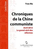 Couverture du livre « Chroniques de la Chine communiste ; le grand récit des réformes ; avril 2012 » de Yves Ma aux éditions La Bourdonnaye