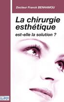 Couverture du livre « La chirurgie esthétique est-elle la solution ? » de Franck Benhamou aux éditions Vernazobres Grego