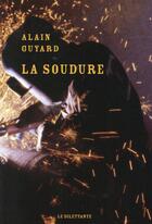 Couverture du livre « La soudure » de Alain Guyard aux éditions Le Dilettante
