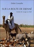 Couverture du livre « Sur la route de Djenné ; carnet de voyage au Mali » de Didier Cornaille aux éditions Armancon