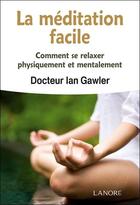 Couverture du livre « La méditation facile ; comment se relaxer physiquement et mentalement » de Ian Gawler aux éditions Lanore