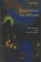 Couverture du livre « Rencontrer les défunts : tisser des liens entre la vie et la mort » de Iris Paxino aux éditions Triades